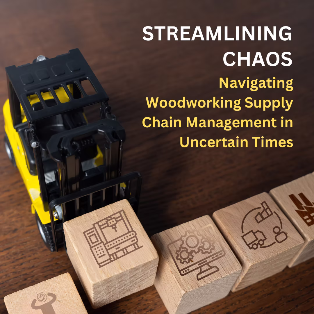Streamlining Chaos: Navigating Woodworking Supply Chain Management in Uncertain Times
