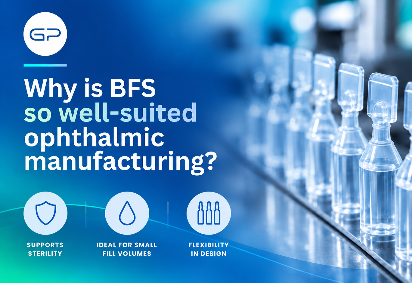 Ophthalmic Series - Part 1 - Why BFS Is So Well Suited to Ophthalmic Manufacturing