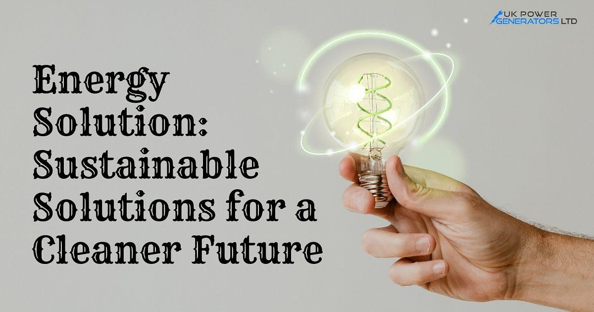 Energy Solution: Sustainable Solutions for a Cleaner Future