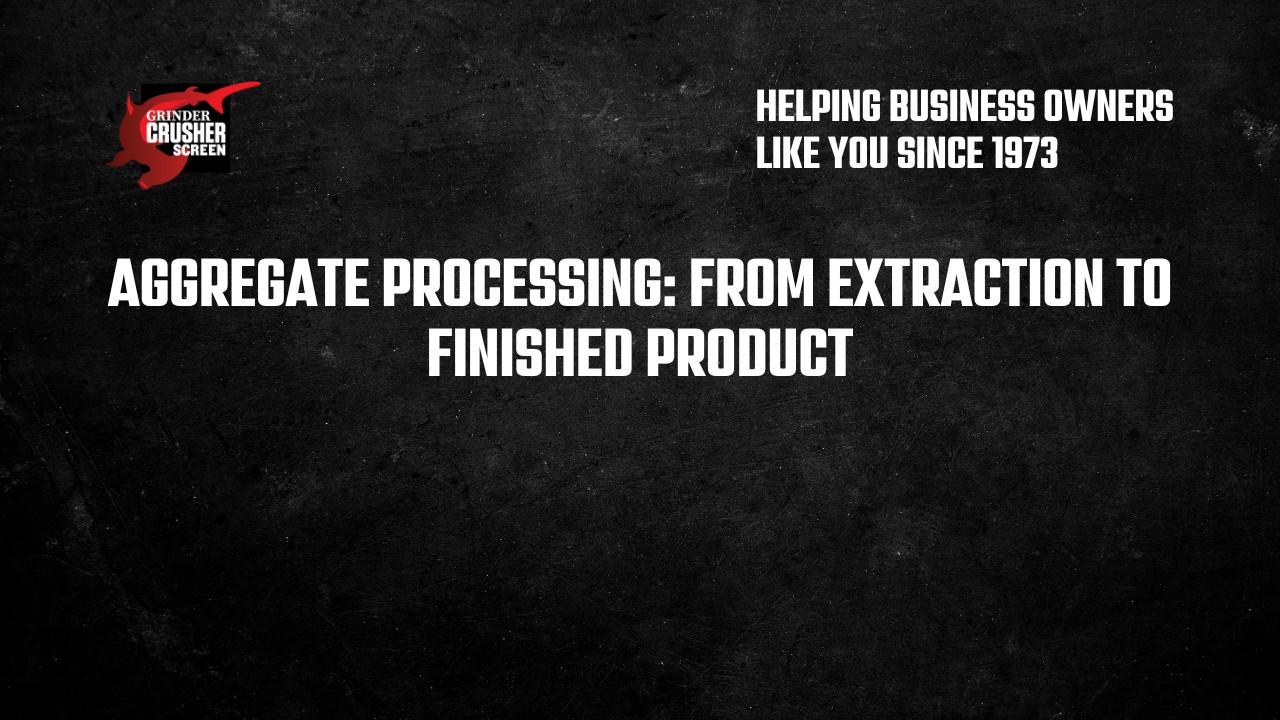 Comprehensive Guide to Aggregate Processing: From Extraction to Finished Product