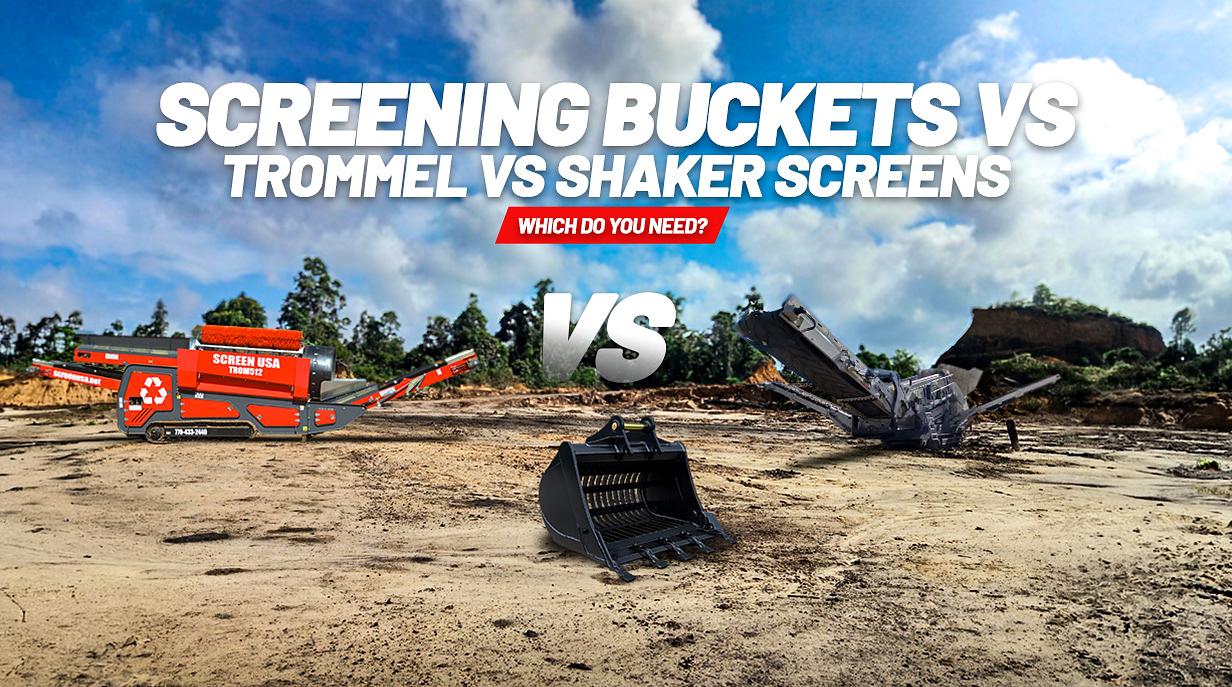 Screening Bucket vs Trommel Screen vs Shaker Screen