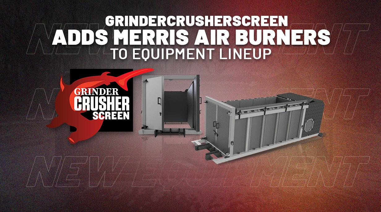 GrinderCrusherScreen Adds Merris Air Curtain Burners to Equipment Lineup