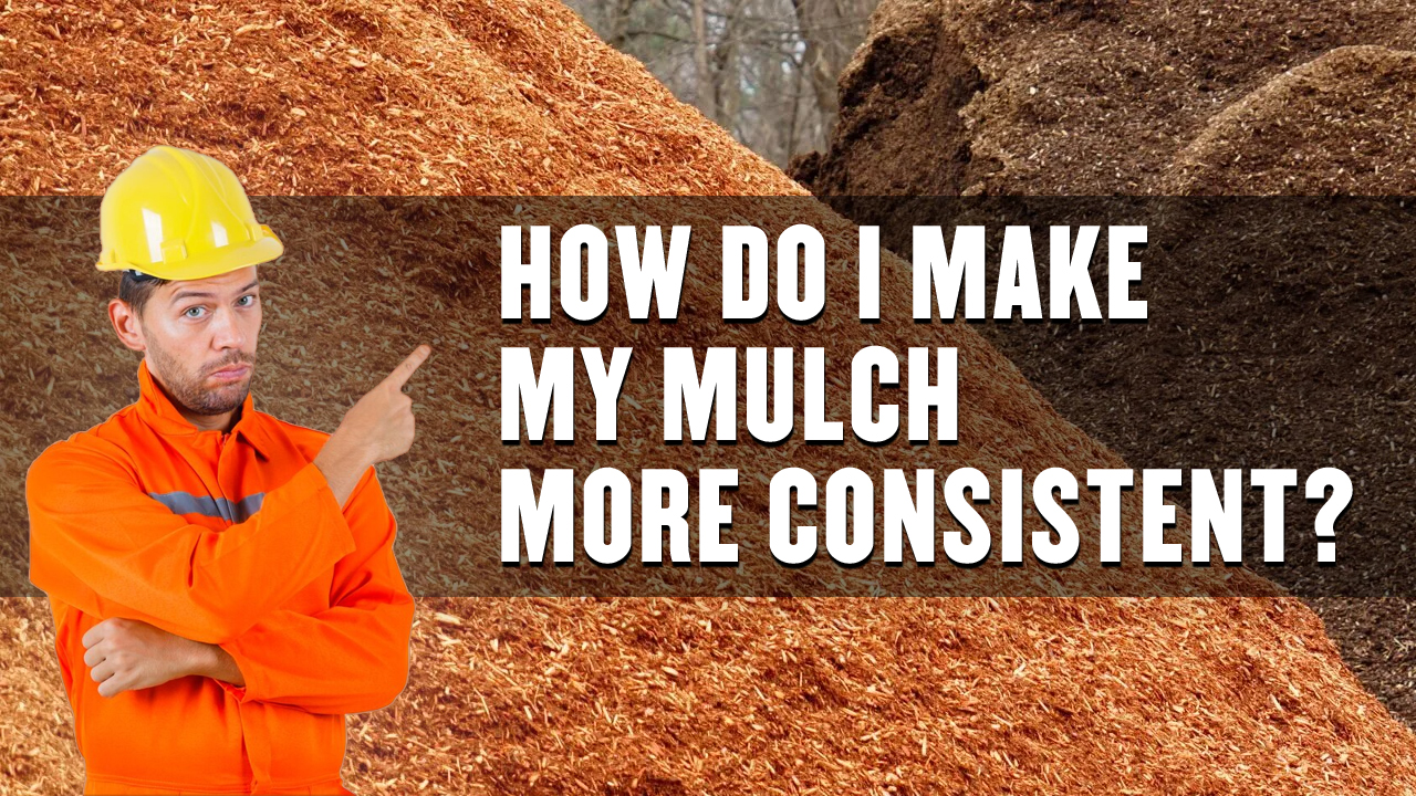 How do I make my Mulch More Consistent?